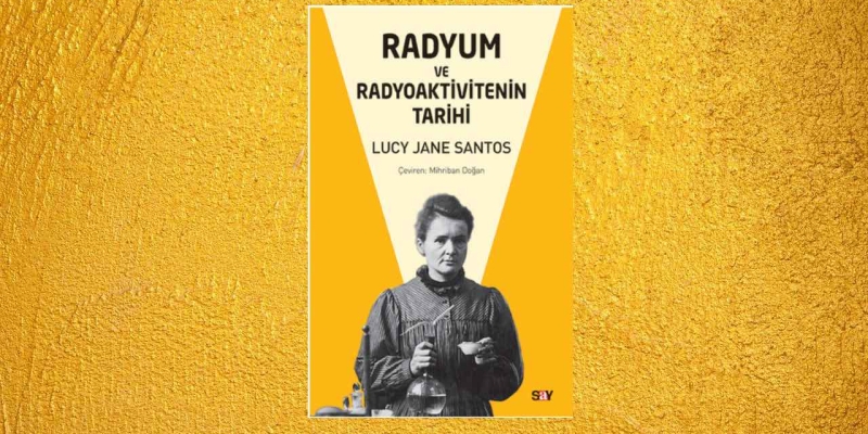 Say Yayınları'ndan Yeni Kitap! Radyum Ve Radyoaktivitenin Tarihi! 
